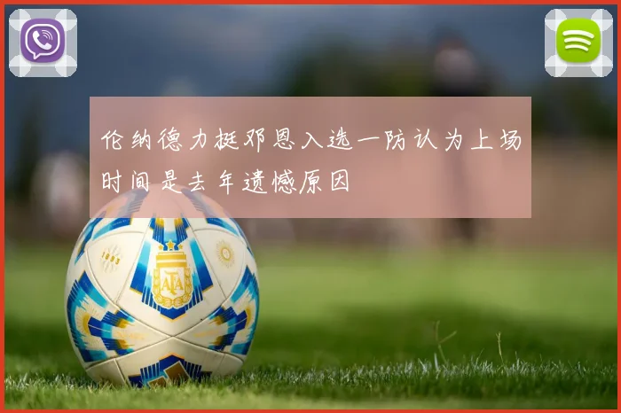 伦纳德力挺邓恩入选一防认为上场时间是去年遗憾原因