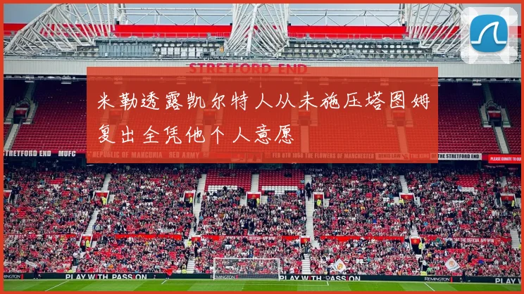 米勒透露凯尔特人从未施压塔图姆复出全凭他个人意愿